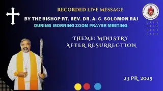 Message by Bishop Rt. Rev. Dr. A. C. Solomon Raj  Theme Ministry after Resurrection on 23 Apr 2025