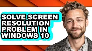 How to Solve Screen Resolution Problem in Windows 10 (updated)