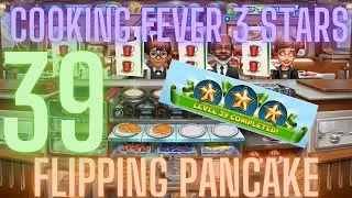 Cooking Fever 3 Stars: Flipping Pancake - Level 39  - Audio Playthrough
