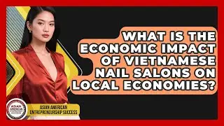 What Is The Economic Impact Of Vietnamese Nail Salons On Local Economies?