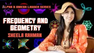 Frequency, Geometry, Unification & the 3D Oscilloscope | Sheela Rahman | Alpha Ladder Series: Part 3