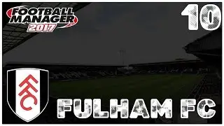 FM17 - Fulham F.C - Episode 10. - Football Manager 2017