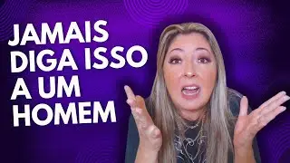 JAMAIS diga isso a um HOMEM
