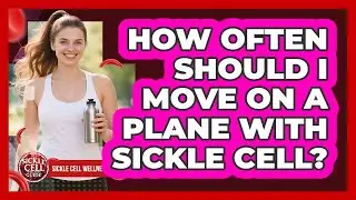 How Often Should I Move On A Plane With Sickle Cell?