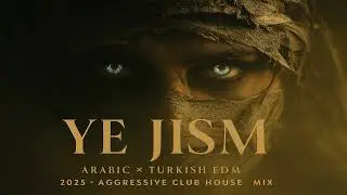 Ye Jism  يا جسم  — Arabic × Turkish EDM Extended Mix (Aggressive Club House 2026)