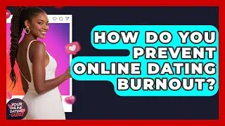 How Do You Prevent Online Dating Burnout? - Your Online Dating Guru