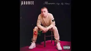 ArrDee - Flowers (Say My Name) (Clean Version)