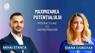 Maximizarea potențialului | Diana Ciobotar și Mihai Stanca | Interacțiune cu Antreprenori