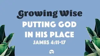 Growing Wise: Putting God in His Place from James 4:11-17 | October 9, 2022