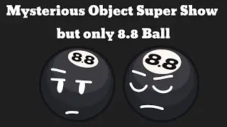 Mysterious Object Super Show but it's just 8.8 Ball