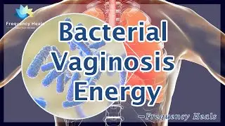 Get Rid of Bacterial Vaginosis - Energy & Quantum Medicine - Healing Frequency - Raise Vibrations