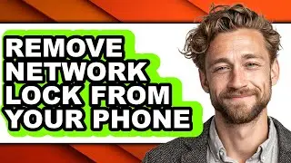 How to Remove Network Lock from Your Phone - Full Guide