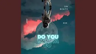 Do You Wanna Go