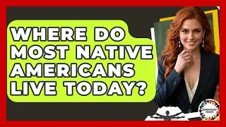 Where Do Most Native Americans Live Today? - Anthropology Insights