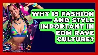 Why Is Fashion And Style Important In EDM Rave Culture? - We Go To Festivals