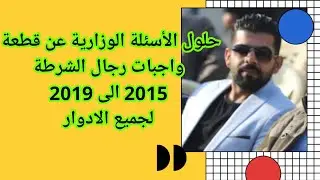 حلول الاسئلة الوزارية عن قطعة واجبات رجال الشرطة من 2015 الى 2019