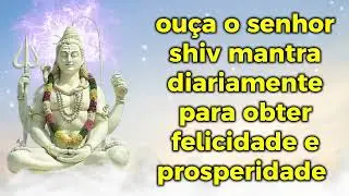 ou&ccedil;a o senhor shiv mantra diariamente para obter felicidade e prosperidade