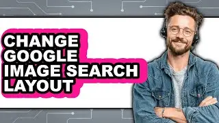 How to Change Google Image Search Layout (updated)