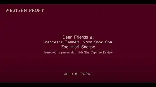 Dear Friends &: A reading with Francesca Bennett, Yoon Sook Cha, and Zoe Imani Sharpe