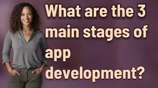 What are the 3 main stages of app development?