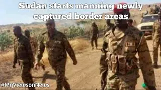 Sudan starts manning Sudan-Ethiopia border after having cleared it completely