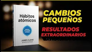 Hábito atómicos CAMBIA tu VIDA paso a paso