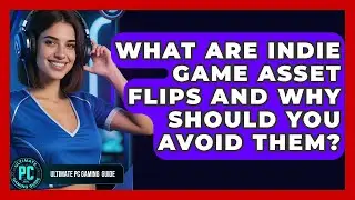 What Are Indie Game Asset Flips And Why Should You Avoid Them? - Ultimate PC Gaming Guide