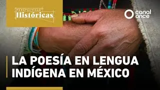 Perspectivas Hist&oacute;ricas - La poes&iacute;a en lengua ind&iacute;gena en M&eacute;xico (11/08/2025)