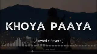 Khoya Paaya ( Slowed + Reverb ) | Lofi | Love Fuel