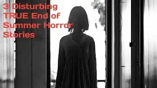 3 Disturbing TRUE End of Summer Horror Stories  #story #horror 