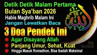 DETIK DETIK MALAM PERTAMA BULAN SYA'BAN 2026, BACA 1 KALI DOA INI AGAR PANJANG UMUR HINGGA ROMADHON