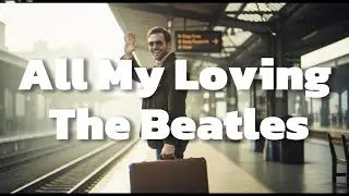 All My Loving &ndash; The Beatles | A Timeless Song of Love and Devotion