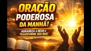 COMECE O DIA COM DEUS | Ora&ccedil;&atilde;o da Manh&atilde; de Agradecimento que Transforma
