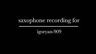 Saxophone solo recording for igoryan-909