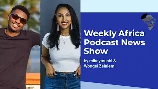 Your Weekly Africa Podcast News Show | Episode 5