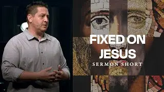 Fixed on Jesus | Sermon Short