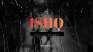 ISHQ – SLOWED & REVERB | Faheem Abdullah – Rauhan Malik | Lost found