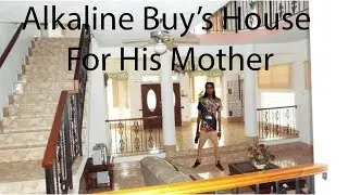 Alkaline Buy&rsquo;s House For His Mother