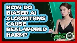 How Do Biased AI Algorithms Cause Real-world Harm? - AI and Machine Learning Explained