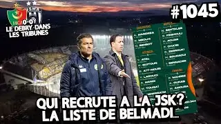 #1045 QUI RECRUTES A LA JSK?, LA LISTE DE BELMADI, MCA 0-0 USMA LE DERBY DES GRAND JOUEURS....