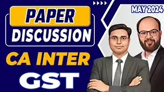 CA Inter May 24 GST Paper Discussion | CA Inter May 24 GST Paper Review | CA Inter Nay 24 GST Paper