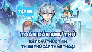 Tập 52 || To&agrave;n D&acirc;n Ngự Th&uacute;: Thức Tỉnh Thi&ecirc;n Ph&uacute; Cấp Thần Thoại  || Truyện tranh động