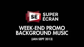 Super &Eacute;cran - Week-end Promo Background Music (Jan-Sept 2013)