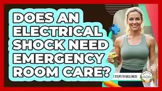 Does An Electrical Shock Need Emergency Room Care?