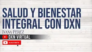 SALUD INTEGRAL CON DXN | Ivana Perez, Escuela de Negocios DXN