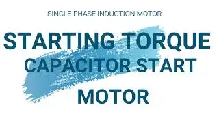 Starting Torque for Capacitor Start Motor |Design of Single Phase Induction Motor|
