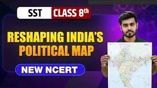 Reshaping India&rsquo;s Political Map Class 8 || NEW NCERT || SST || Complete Chapter
