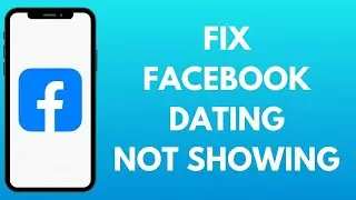 How Can You Fix The Facebook Dating Not Showing Up