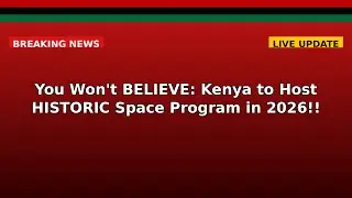 You Won't BELIEVE: Kenya to Host HISTORIC Space Program in 2026!!