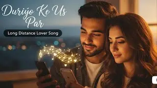 Duriyo Ke Us par New hindi long distance love song 2025